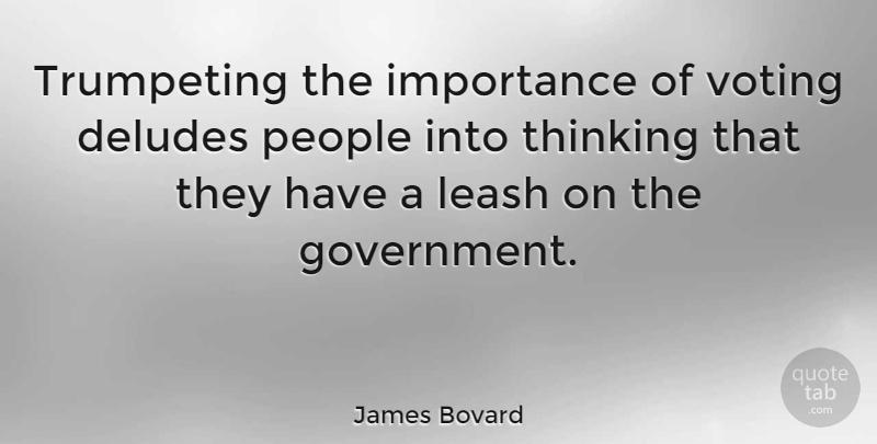 James Bovard Quote About Government, Importance, Leash, People: Trumpeting The Importance Of Voting...