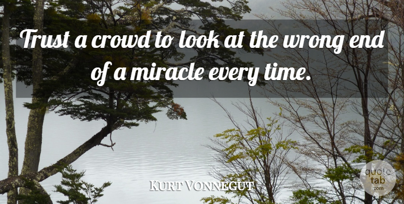 Kurt Vonnegut Quote About Miracle, Crowds, Looks: Trust A Crowd To Look...