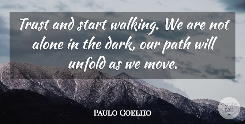Paulo Coelho Quote About Moving, Dark, Path: Trust And Start Walking We...
