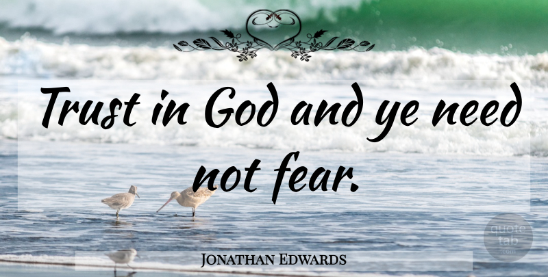 Jonathan Edwards Quote About Needs, Trust In God: Trust In God And Ye...