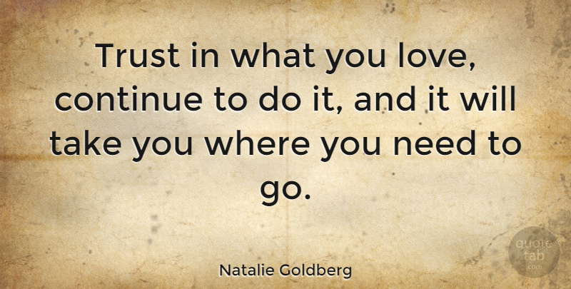 Natalie Goldberg Quote About Love, Trust, Acting: Trust In What You Love...