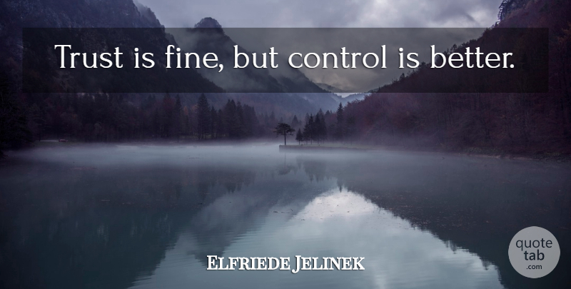 Elfriede Jelinek Quote About Fine: Trust Is Fine But Control...