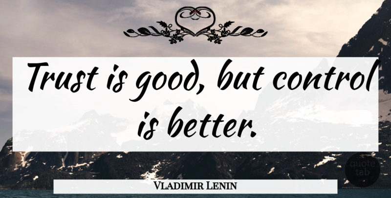 Vladimir Lenin Quote About Faith: Trust Is Good But Control...