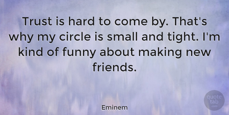 Eminem Quote About Funny, Friends, Circles: Trust Is Hard To Come...