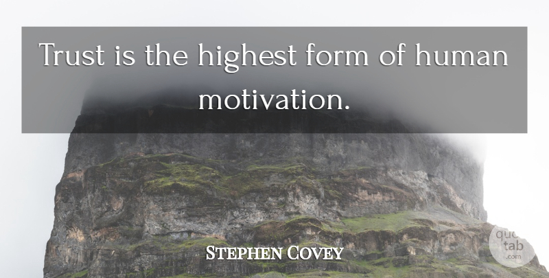Stephen Covey Quote About Trust, Motivation, Form: Trust Is The Highest Form...