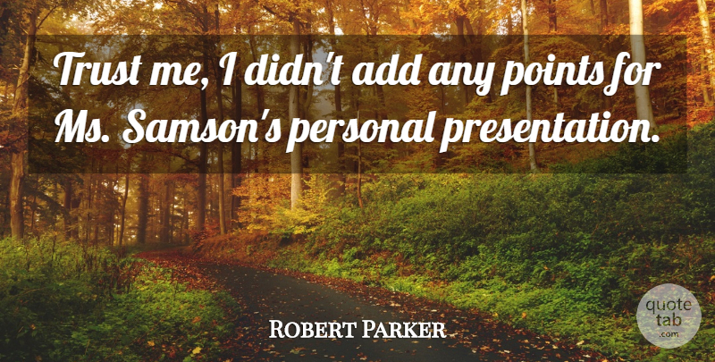 Robert Parker Quote About Add, Personal, Points, Trust: Trust Me I Didnt Add...