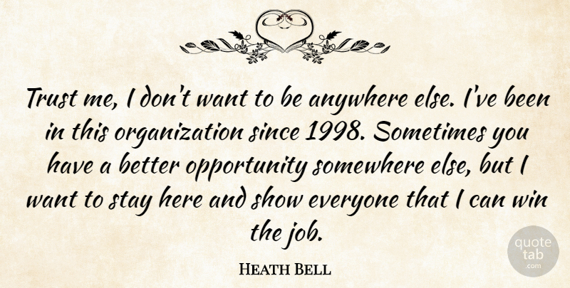 Heath Bell Quote About Anywhere, Opportunity, Since, Somewhere, Stay: Trust Me I Dont Want...