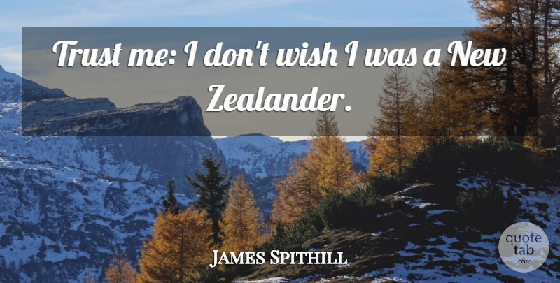 James Spithill Quote About Wish, Trust Me: Trust Me I Dont Wish...