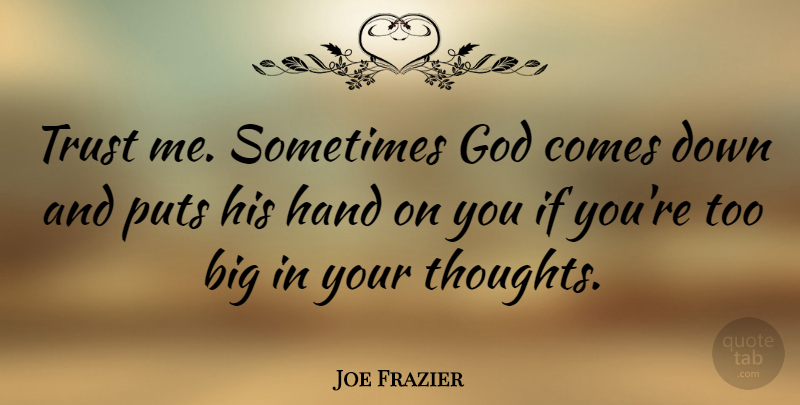 Joe Frazier Quote About God, Hand, Puts, Trust: Trust Me Sometimes God Comes...
