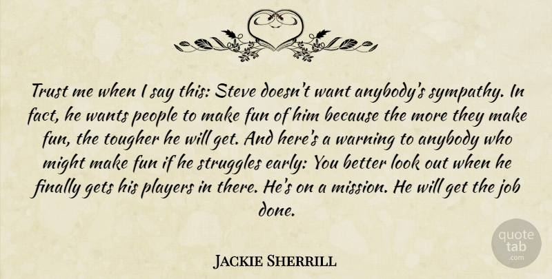 Jackie Sherrill Quote About Anybody, Finally, Fun, Gets, Job: Trust Me When I Say...