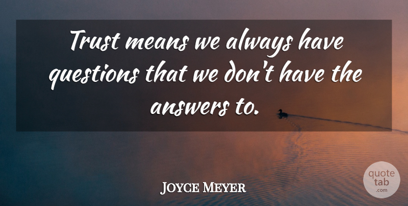 Joyce Meyer Quote About Mean, Answers, Trust Me: Trust Means We Always Have...