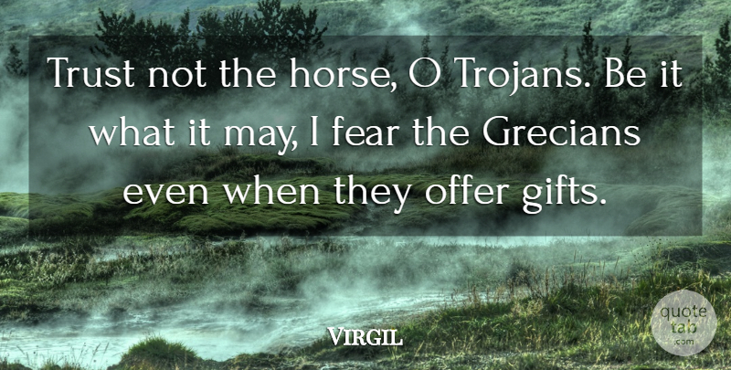 Virgil Quote About Horse, Fear, May: Trust Not The Horse O...