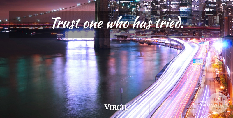 Virgil Quote About Philosophical: Trust One Who Has Tried...