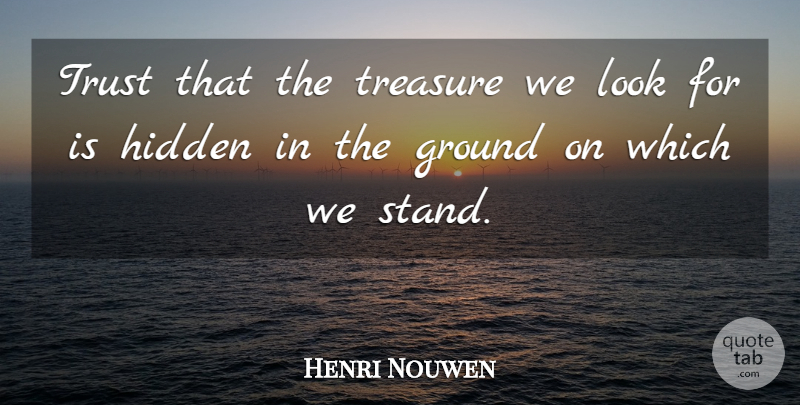 Henri Nouwen Quote About Looks, Treasure: Trust That The Treasure We...