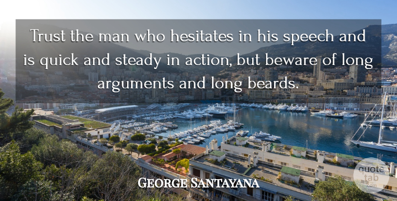 George Santayana Quote About Men, Long, Speech: Trust The Man Who Hesitates...