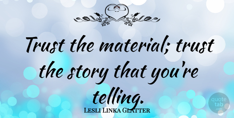 Lesli Linka Glatter Quote About Trust: Trust The Material Trust The...