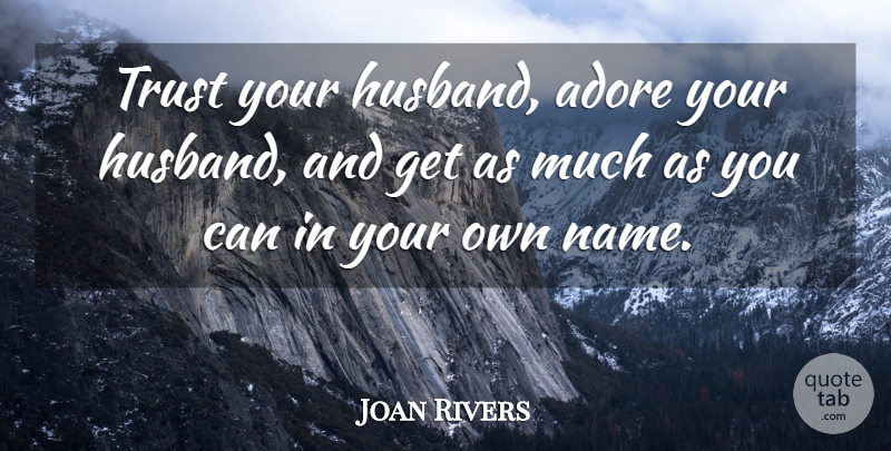 Joan Rivers Quote About Husband, Names, Dating: Trust Your Husband Adore Your...