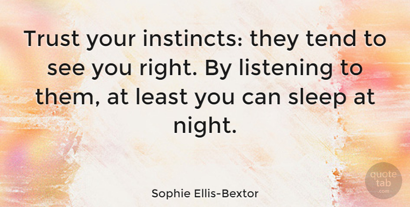 Sophie Ellis-Bextor Quote About Sleep, Night, Listening: Trust Your Instincts They Tend...
