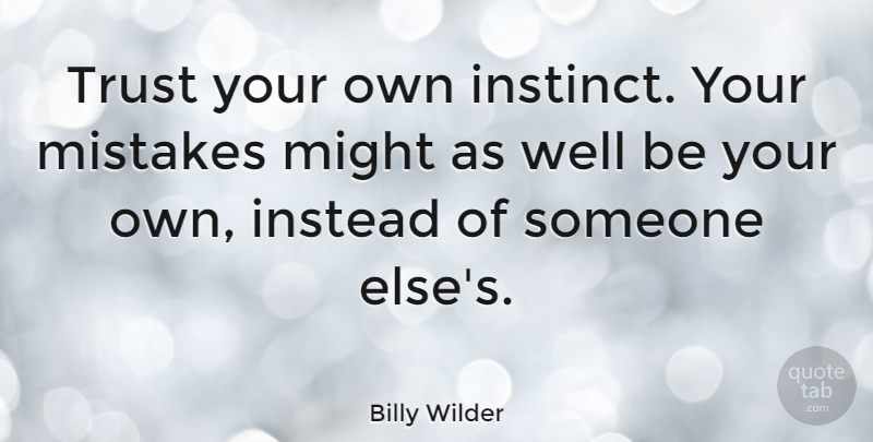Billy Wilder Quote About Trust, Mistake, Failure: Trust Your Own Instinct Your...