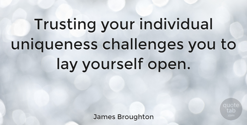 James Broughton Quote About Trust, Unique, Challenges: Trusting Your Individual Uniqueness Challenges...