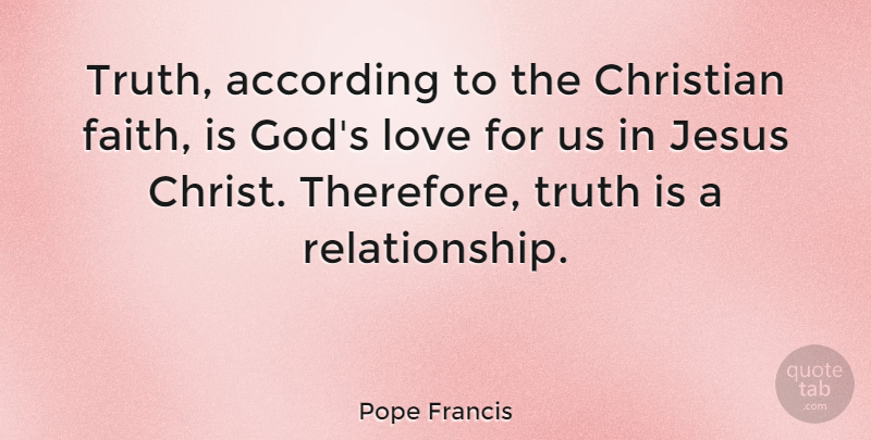 Pope Francis Quote About Christian, Jesus, Truth Is: Truth According To The Christian...