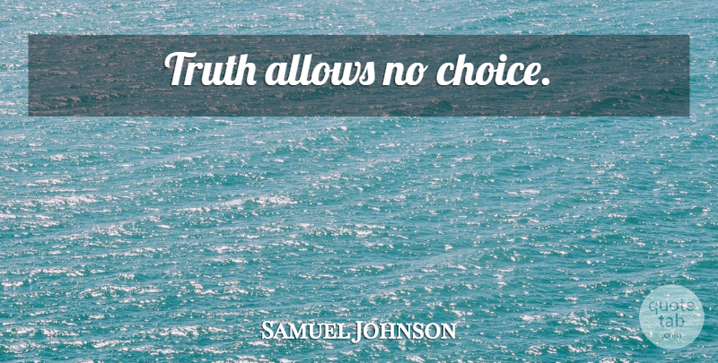 Samuel Johnson Quote About Truth, Choices: Truth Allows No Choice...