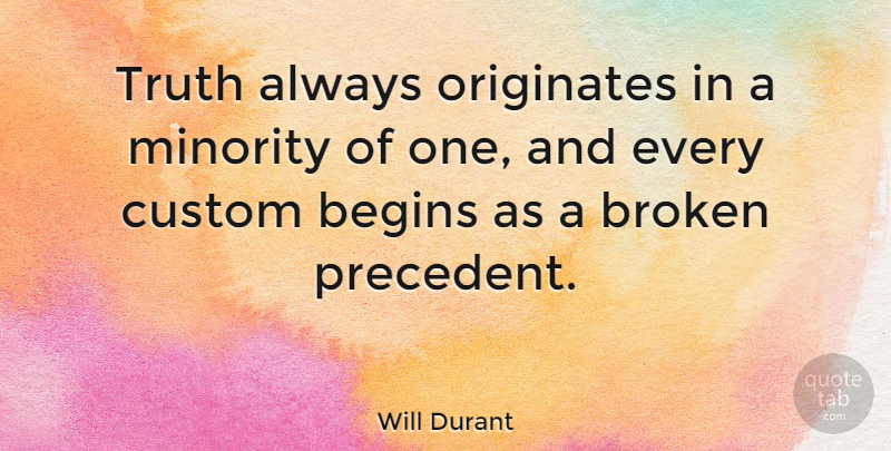 Will Durant Quote About Broken Heart, Truth, Minorities: Truth Always Originates In A...