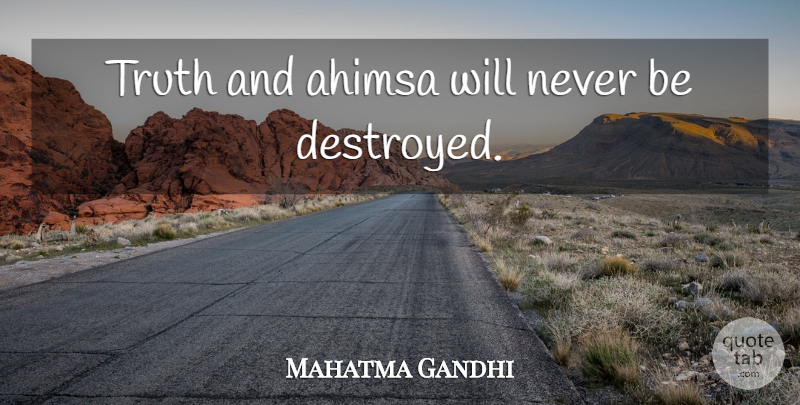 Mahatma Gandhi Quote About Ahimsa, Destroyed: Truth And Ahimsa Will Never...