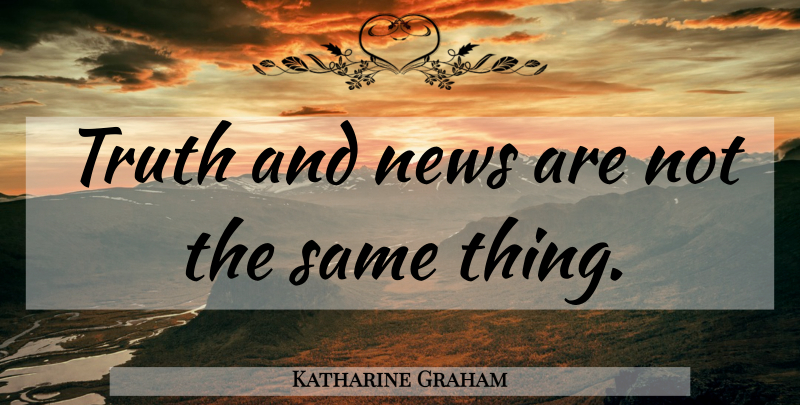 Katharine Graham Quote About Libertarian Party, Liberty, News: Truth And News Are Not...