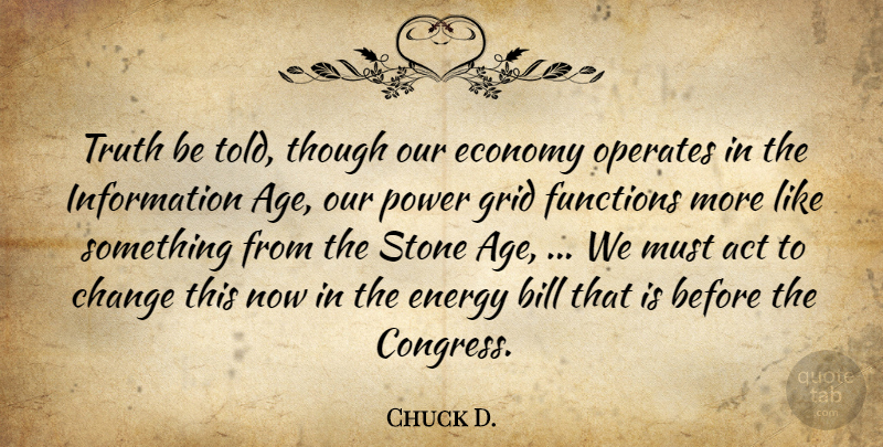 Chuck D. Quote About Act, Age And Aging, Bill, Change, Economy: Truth Be Told Though Our...