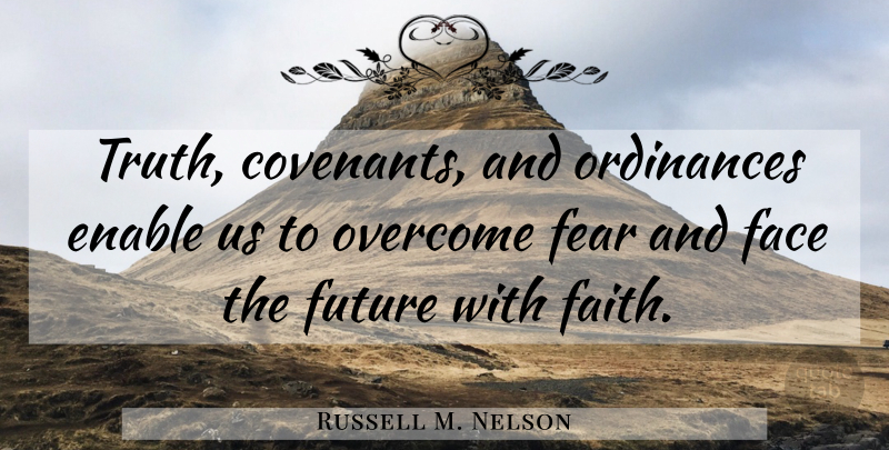 Russell M. Nelson Quote About Covenant, Faces, Overcoming: Truth Covenants And Ordinances Enable...