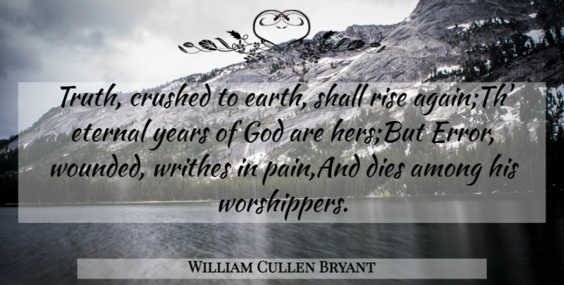 William Cullen Bryant Quote About Among, Crushed, Dies, Earth, Eternal: Truth Crushed To Earth Shall...