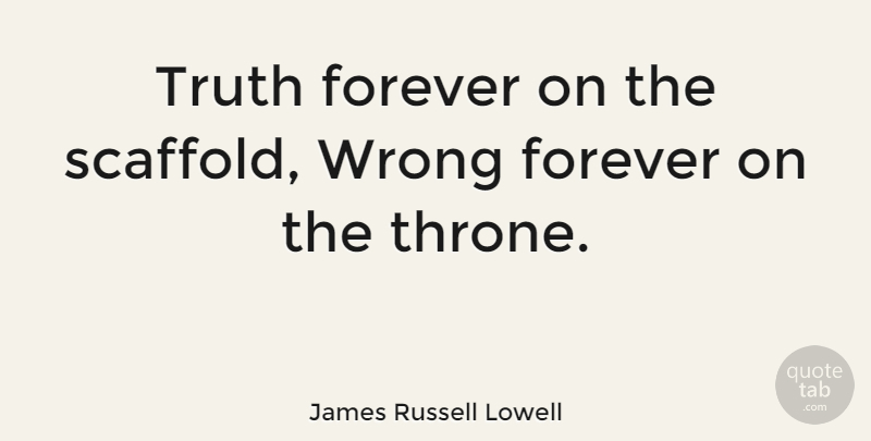 James Russell Lowell Quote About Truth, Forever, Thrones: Truth Forever On The Scaffold...