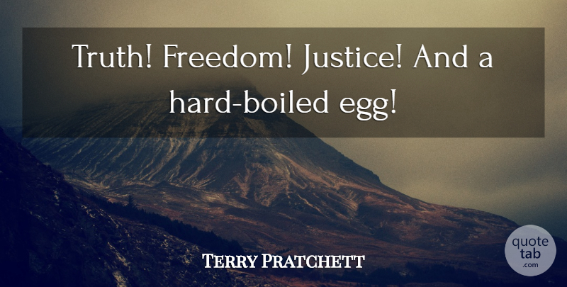 Terry Pratchett Quote About Eggs, Justice, Boiled Eggs: Truth Freedom Justice And A...