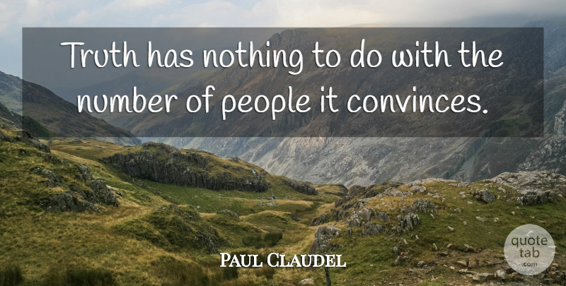 Paul Claudel Quote About Numbers, People, Convince: Truth Has Nothing To Do...
