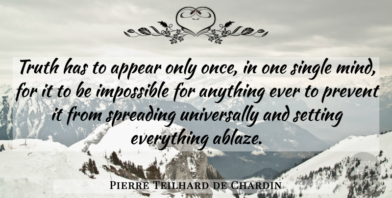 Pierre Teilhard de Chardin Quote About Mind, Impossible, Settings: Truth Has To Appear Only...