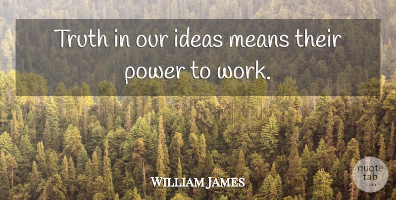 William James Quote About Mean, Ideas: Truth In Our Ideas Means...