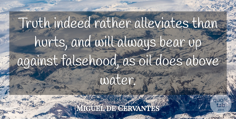 Miguel de Cervantes Quote About Inspirational, Hurt, Truth: Truth Indeed Rather Alleviates Than...