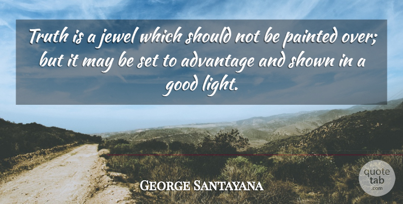 George Santayana Quote About Light, Jewels, May: Truth Is A Jewel Which...
