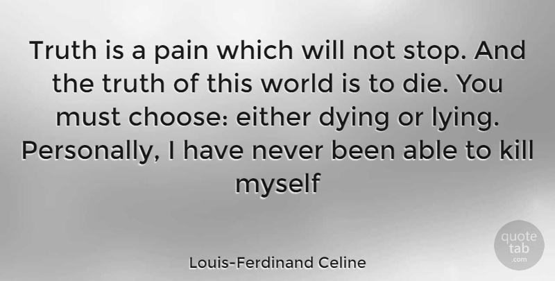 Louis-Ferdinand Celine Quote About Pain, Lying, Dying: Truth Is A Pain Which...