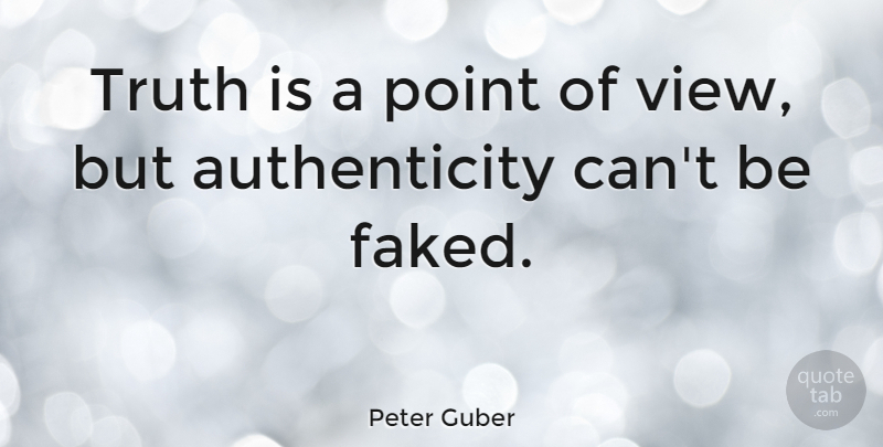 Peter Guber Quote About Positivity, Views, Authenticity: Truth Is A Point Of...