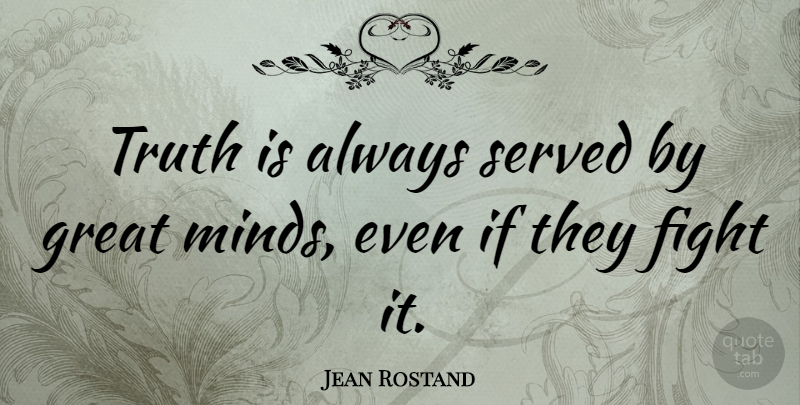 Jean Rostand Quote About Truth, Fighting, Mind: Truth Is Always Served By...