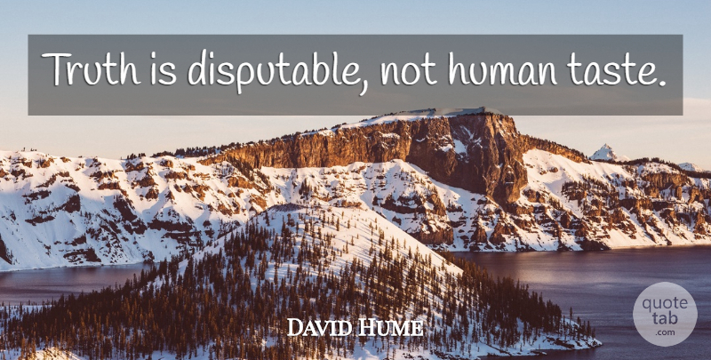 David Hume Quote About Taste, Truth Is, Humans: Truth Is Disputable Not Human...