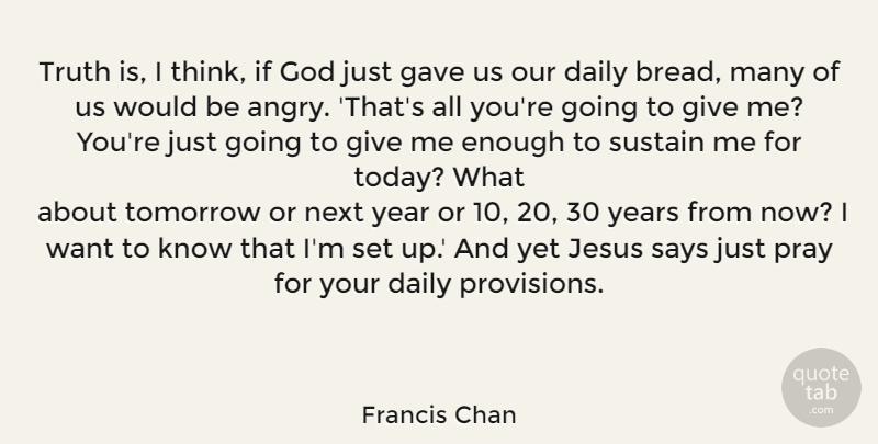 Francis Chan Quote About Jesus, Thinking, Years: Truth Is I Think If...