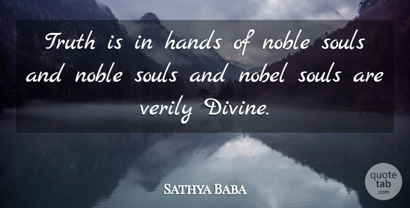 Sathya Baba Quote About Hands, Nobel, Noble, Souls, Truth: Truth Is In Hands Of...