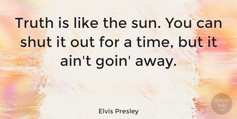 Elvis Presley Quote About Positive, Trust, Wisdom: Truth Is Like The Sun...