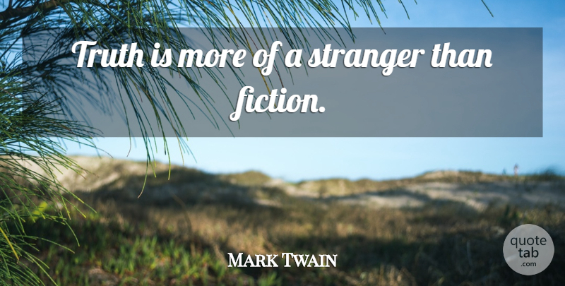 Mark Twain Quote About Truth, Fiction, Stranger: Truth Is More Of A...