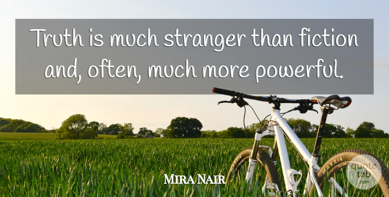 Mira Nair Quote About Stranger, Truth: Truth Is Much Stranger Than...