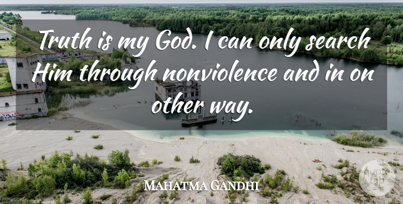 Mahatma Gandhi Quote About Way, Truth Is, I Can: Truth Is My God I...