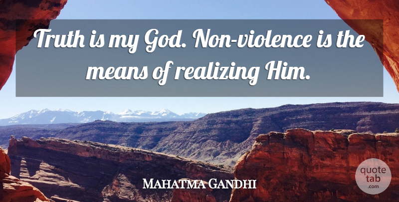 Mahatma Gandhi Quote About Truth, Mean, Violence: Truth Is My God Non...